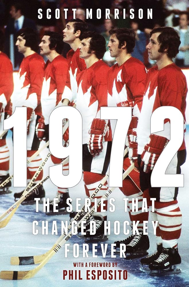 1972 The Series that Changed Hockey Forever by Scott Morrison