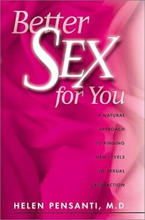 Better Sex for You: A Natural Approach to Finding New Levels of Sexual Satisfaction by Helen Pensanti, M.D.