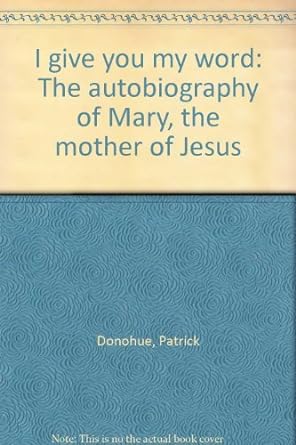 I give you my word: The autobiography of Mary, the mother of Jesus by Patrick Donohue