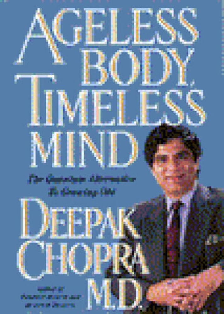 Ageless Body, Timeless Mind: The Quantum Alternative to Growing Old by Deepak Chopra