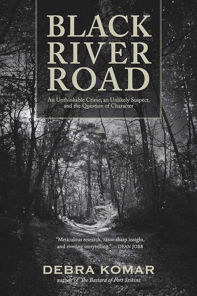 Black River Road: An Unthinkable Crime, an Unlikely Suspect, and the Question of Character by Debra Komar