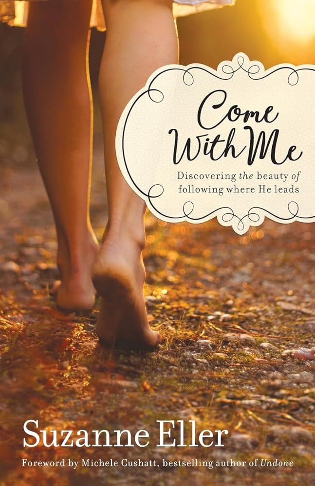 Come With Me: Discovering the Beauty of Following Where He Leads by Suzanne Eller