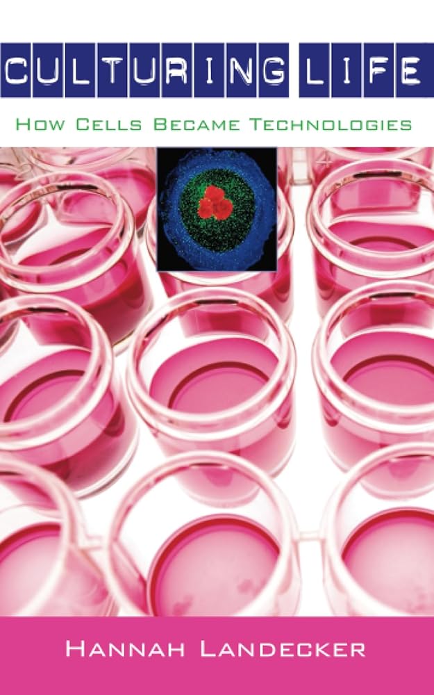Culturing Life: How Cells Became Technologies by Hannah Landecker