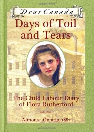 Days of Toil and Tears : The Child Labour Diary of Flora Rutherford by Sarah Ellis