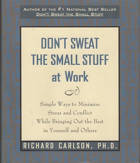 Don't Sweat the Small Stuff at Work by Richard Carlson