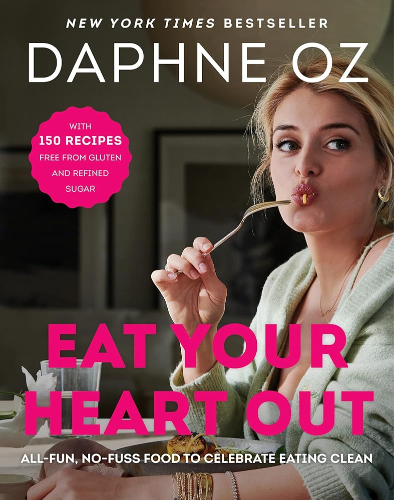 Eat Your Heart Out: All-Fun, No-Fuss Food to Celebrate Eating Clean by Daphne Oz