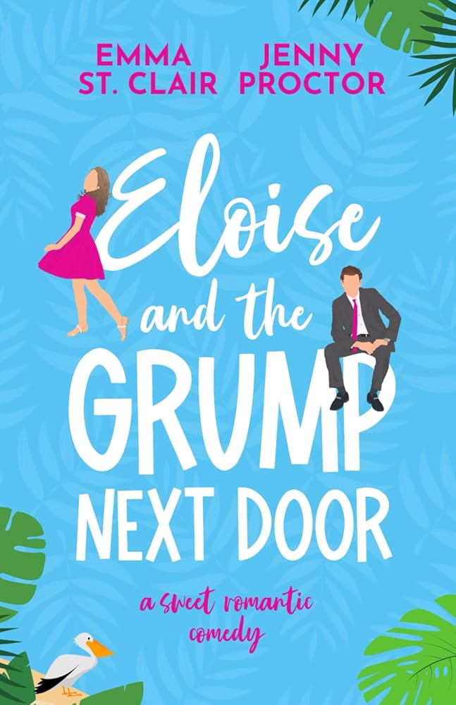 Eloise and the Grump Next Door: A Sweet Romantic Comedy by Emma St Clair