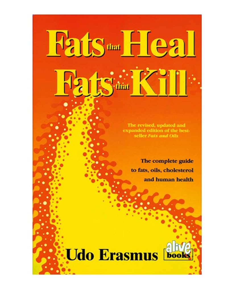 Fats That Heal, Fats That Kill: The Complete Guide to Fats, Oils, Cholesterol and Human Health by Udo Erasmus
