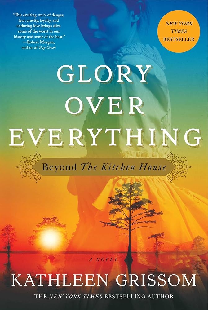 Glory over Everything: Beyond The Kitchen House by Kathleen Grissom