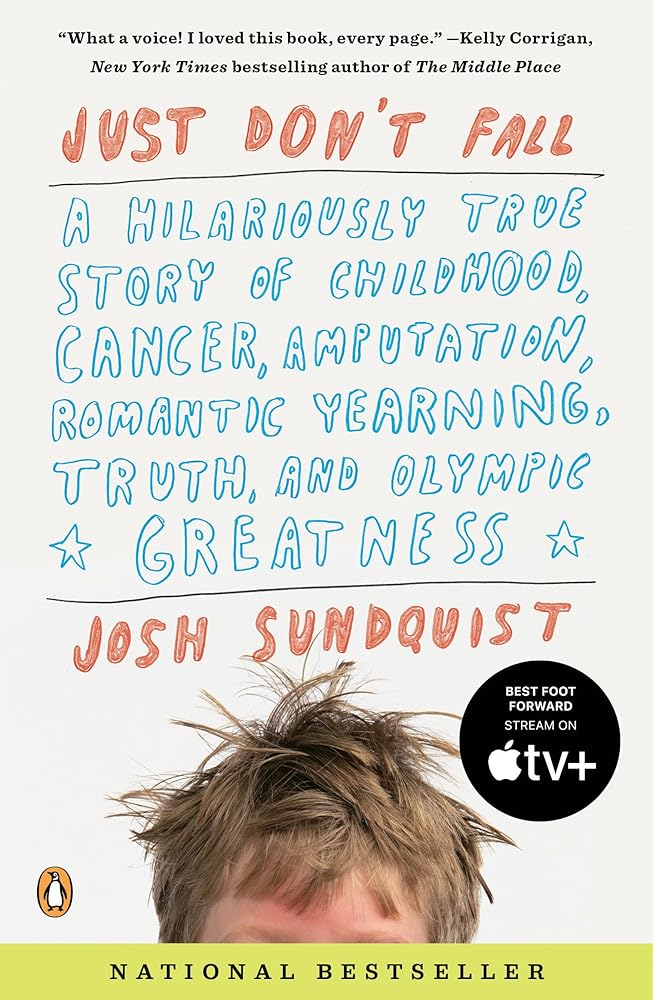 Just Don't Fall: A Hilariously True Story of Childhood, Cancer, Amputation, Romantic Yearning, Truth, and Olympic Greatness by Josh Sundquist
