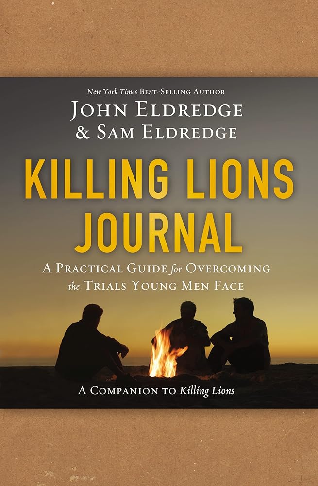 Killing Lions Journal: A Practical Guide for Overcoming the Trials Young Men Face by John & Sam Eldredge