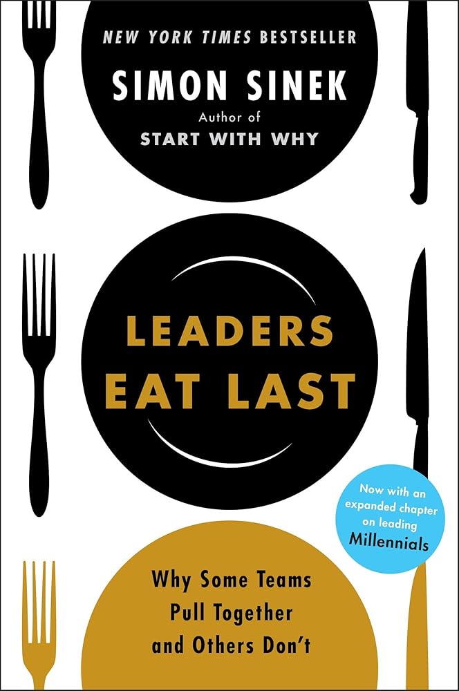 Leaders Eat Last: Why Some Teams Pull Together and Others Don't by Simon Sinek