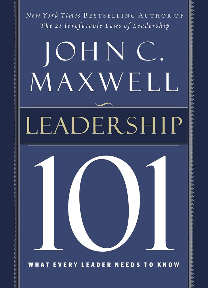Leadership 101: What Every Leader Needs to Know by John Maxwell