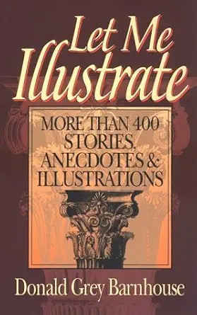 Let Me Illustrate: More Than 400 Stories, Anecdotes & Illustrations by Donald Grey Barnhouse