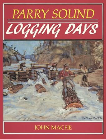 Parry Sound Logging Days by John Macfie