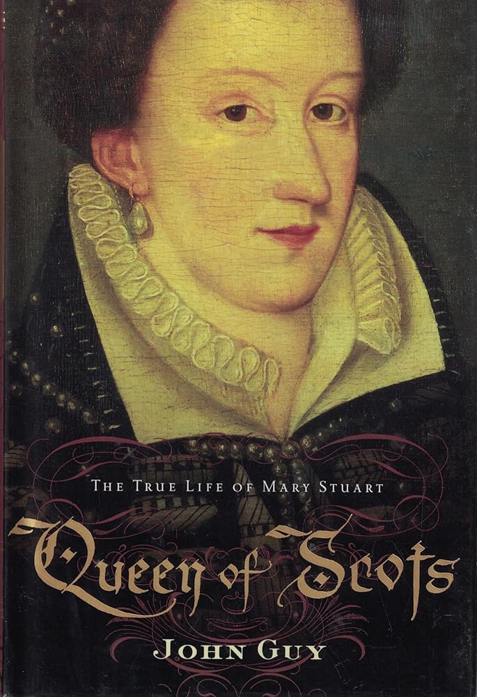 Queen of Scots: The True Life of Mary Stuart by John Guy