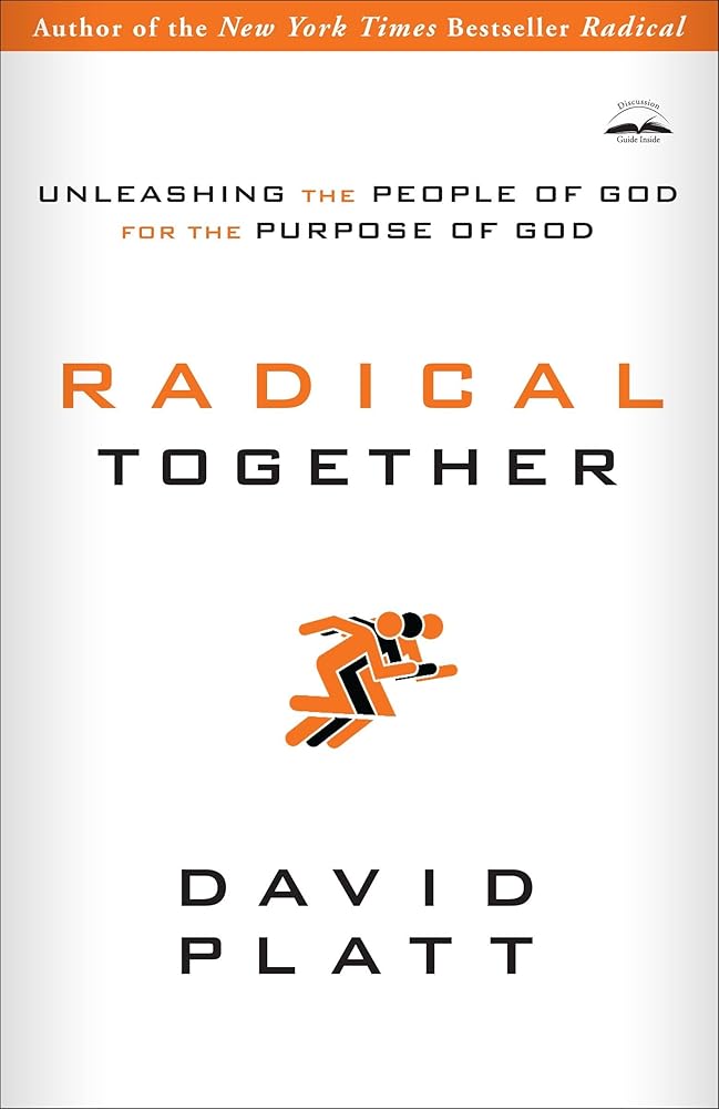 Radical Together: Unleashing the People of God for the Purpose of God by David Platt
