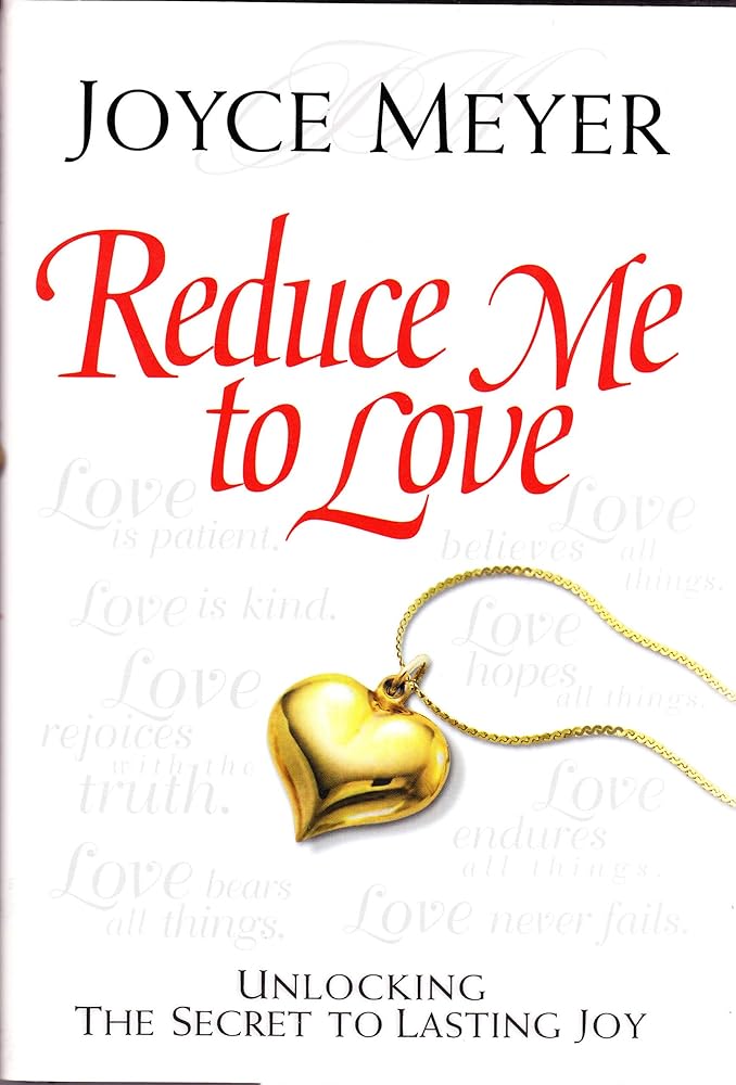 Reduce Me to Love: Unlocking the Secret to Lasting Joy by Joyce Meyer