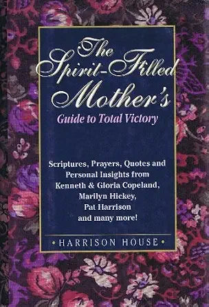 Spirit Filled Mothers Guide to Total Victory by Harrison House