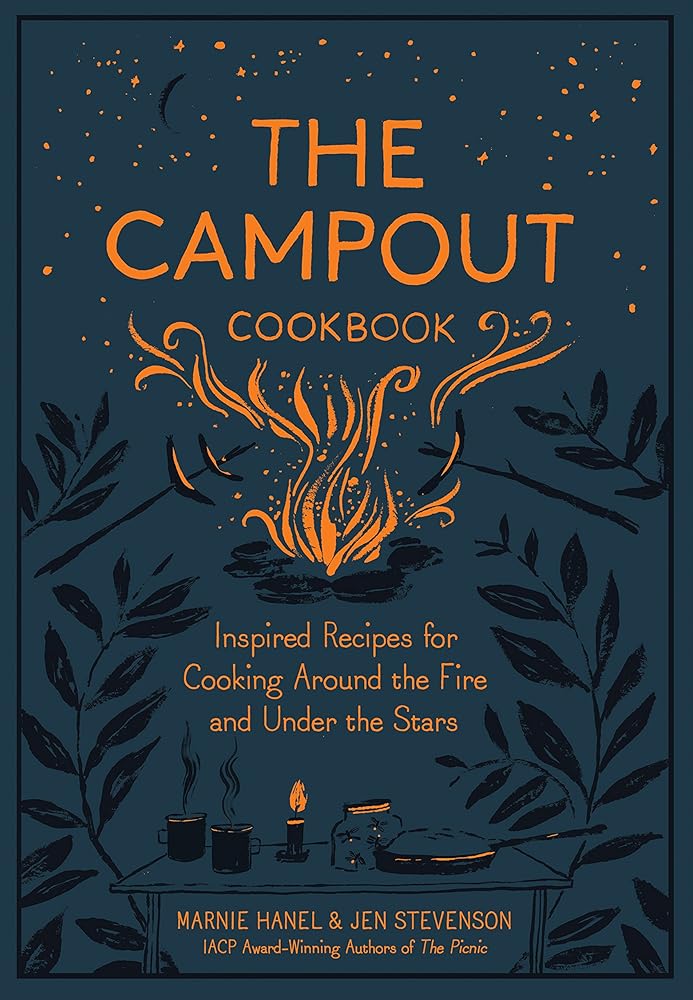 The Campout Cookbook: Inspired Recipes for Cooking Around the Fire and Under the Stars by Marnie Hanel & Jen Stevenson