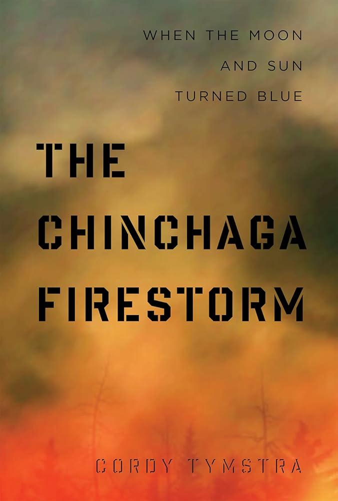The Chinchaga Firestorm: When the Moon and Sun Turned Blue by Cordy Tymstra