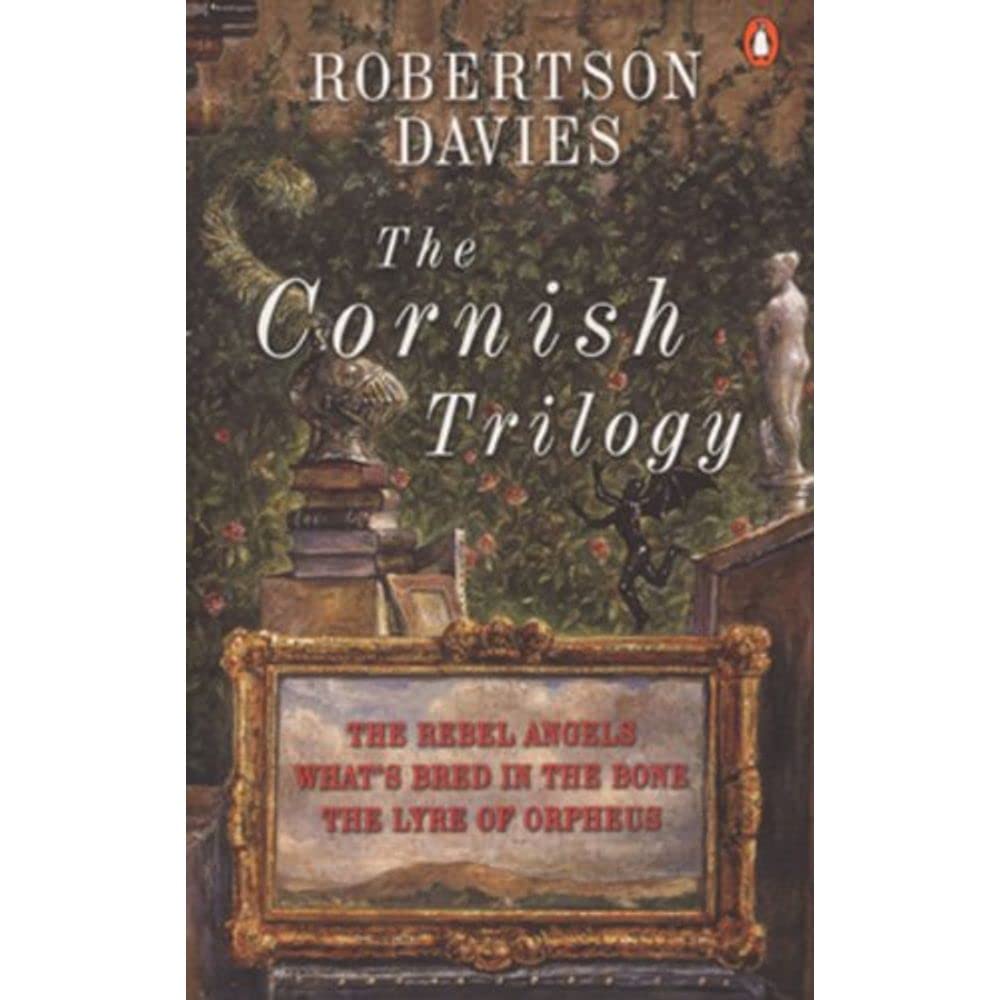 The Cornish Trilogy: The Rebel Angels; What's Bred in the Bone; The Lyre of Orpheus by Robertson Davies