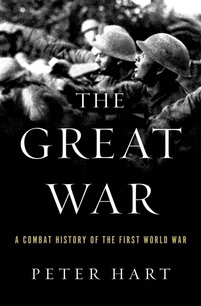 The Great War: A Combat History of the First World War by Peter Hart