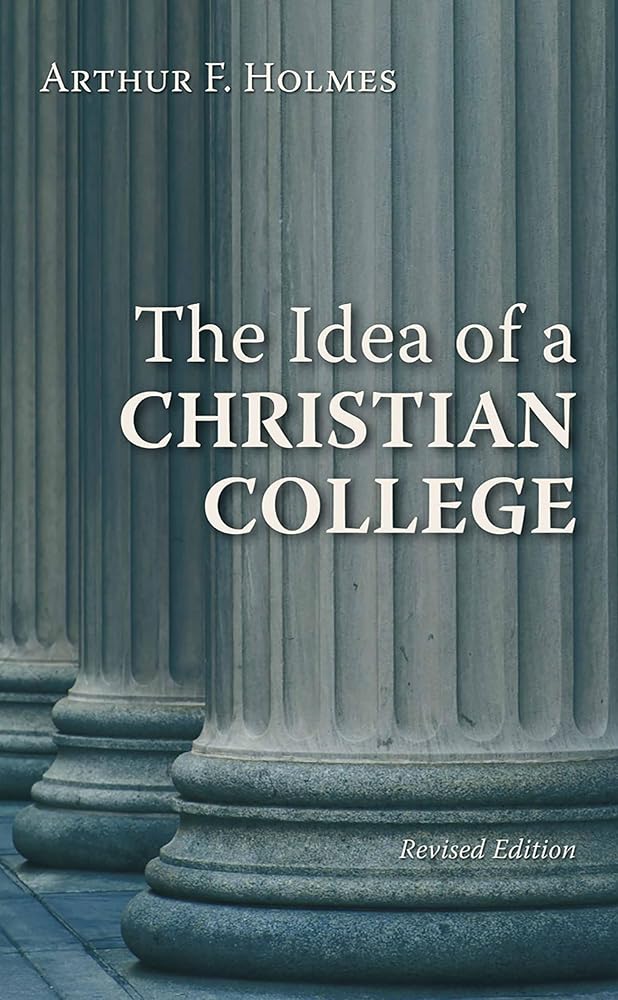 The Idea of a Christian College by Arthur F Holmes