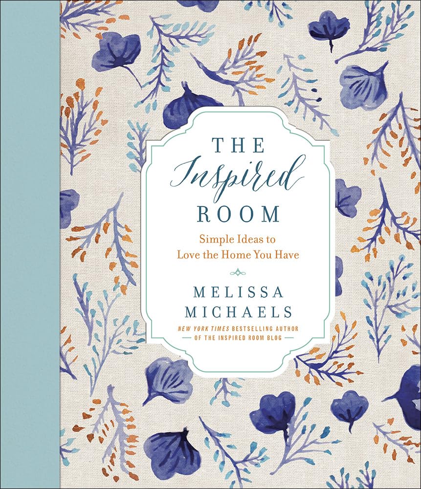 The Inspired Room: Simple Ideas to Love the Home You Have by Melissa Michaels