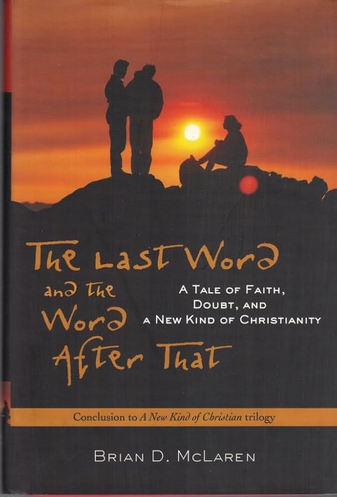 The Last Word and the Word after That: A Tale of Faith, Doubt, and a New Kind of Christianity by Brian D McLaren