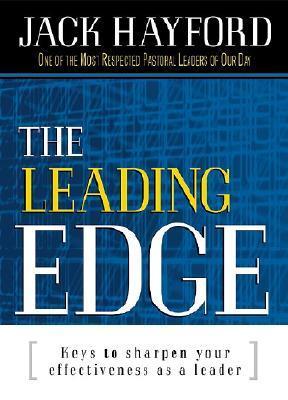 The Leading Edge : Keys to Sharpen Your Effectiveness As a Leader by Jack Hayford
