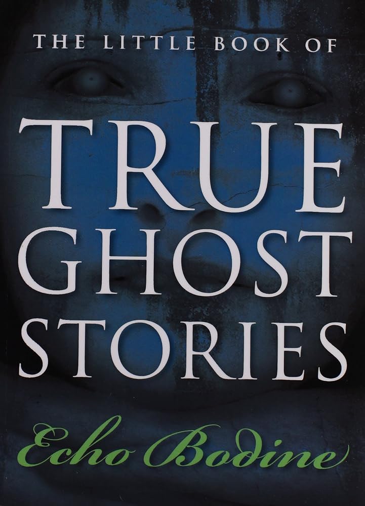 The Little Book of True Ghost Stories by Echo Bodine