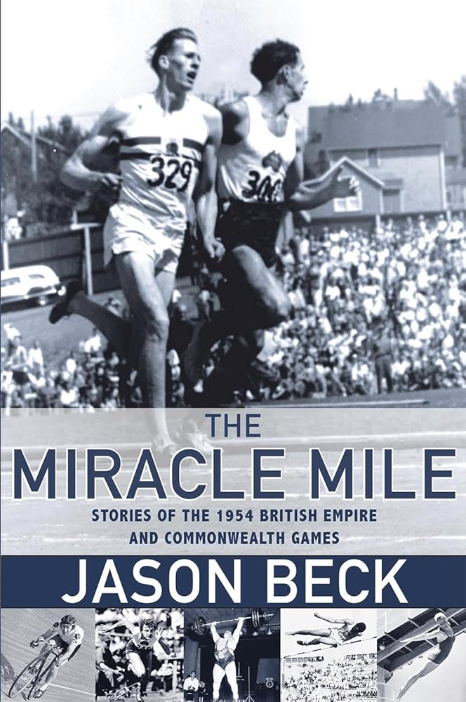 The Miracle Mile: Stories of the 1954 British Empire and Commonwealth Games by Jason Beck