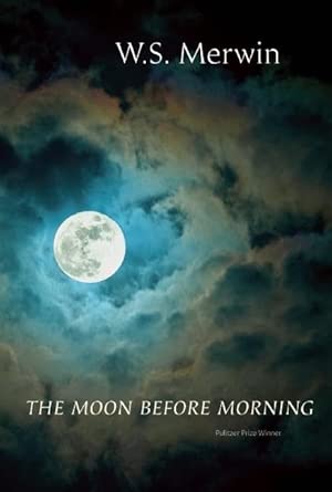 The Moon Before Morning by WS Merwin