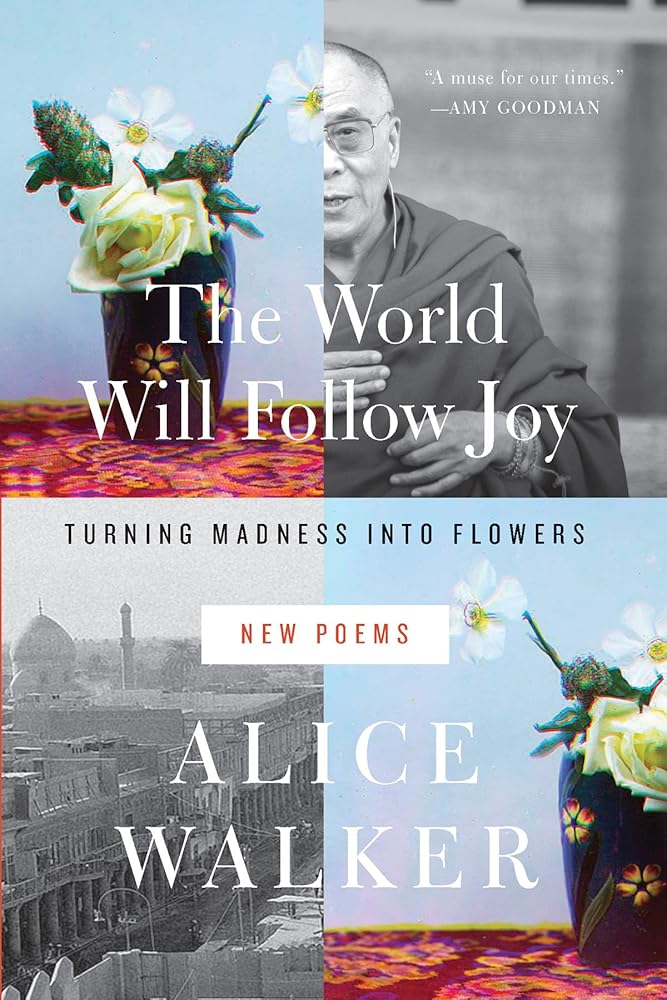 The World Will Follow Joy: Turning Madness into Flowers by Alice Walker