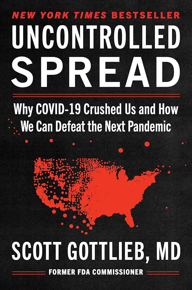 Uncontrolled Spread: Why COVID-19 Crushed Us and How We Can Defeat the Next Pandemic by Scott Gottlieb
