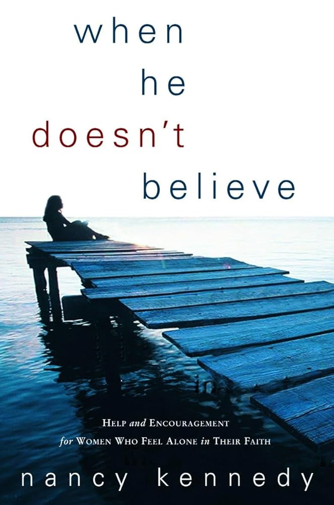 When He Doesn't Believe: Help and Encouragement for Women Who Feel Alone in Their Faith by Nancy Kennedy