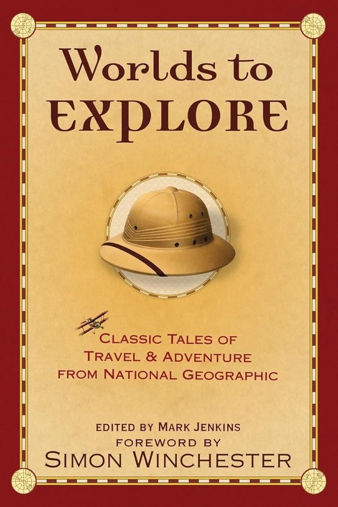 Worlds to Explore: Classic Tales of Travel and Adventure from National Geographic by Simon Winchester