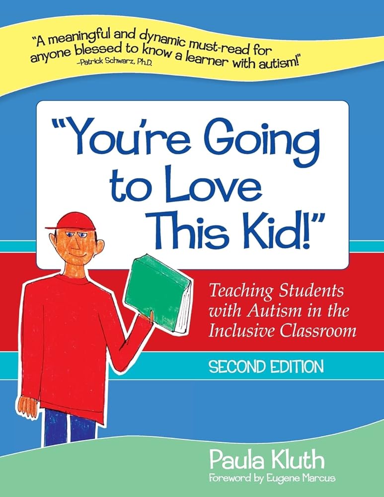 "You're Going to Love This Kid!": Teaching Students with Autism in the Inclusive Classroom, Second Edition by Paula Kluth