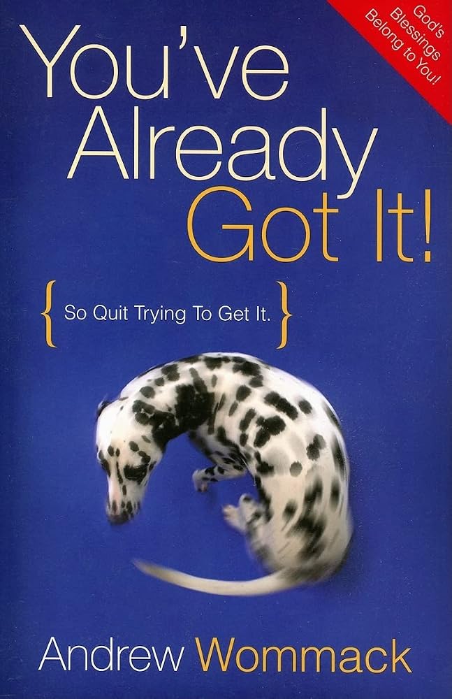 You've Already Got It! (So Quit Trying To Get It) by Andrew Wommack
