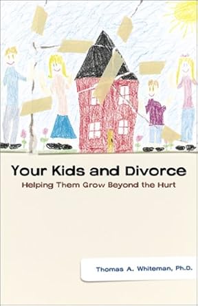 Your Kids and Divorce: Helping Them Grow beyond the Hurt by Thomas A. Whiteman