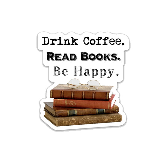 Drink Coffee. Read Books. Be Happy. Funny Vinyl Sticker