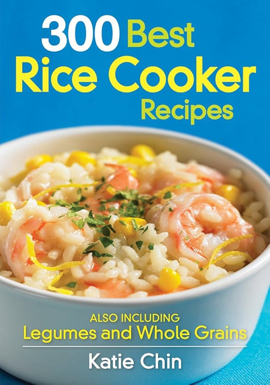 300 Best Rice Cooker Recipes: Also Including Legumes and Whole Grains by Katie Chin 