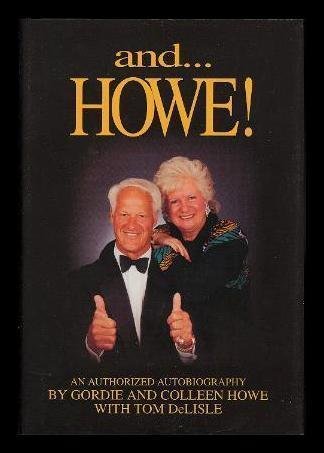 And ...Howe!: An Authorized Autobiography by Gordie and Colleen Howe with Tom Delisle