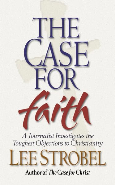 The Case For Faith: A Journalist Investigates The Toughest Objections to Christianity by Lee Strobel