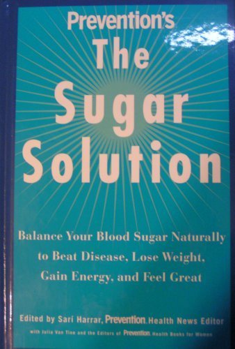 Prevention's The Sugar Solution: Balance Your Blood Sugar Naturally to Beat Disease, Lose Weight, Gain Energy, and Feel Great by Sari Harrar