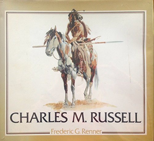 Charles M. Russell;: Paintings, Drawings, and Sculpture in the Amon Carter Museum by Frederic G. Renner