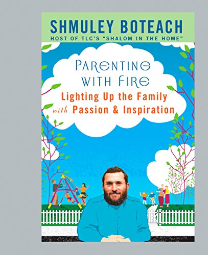 Parenting With Fire: Lighting Up the Family with Passion and Inspiration by Shmuley Boteach