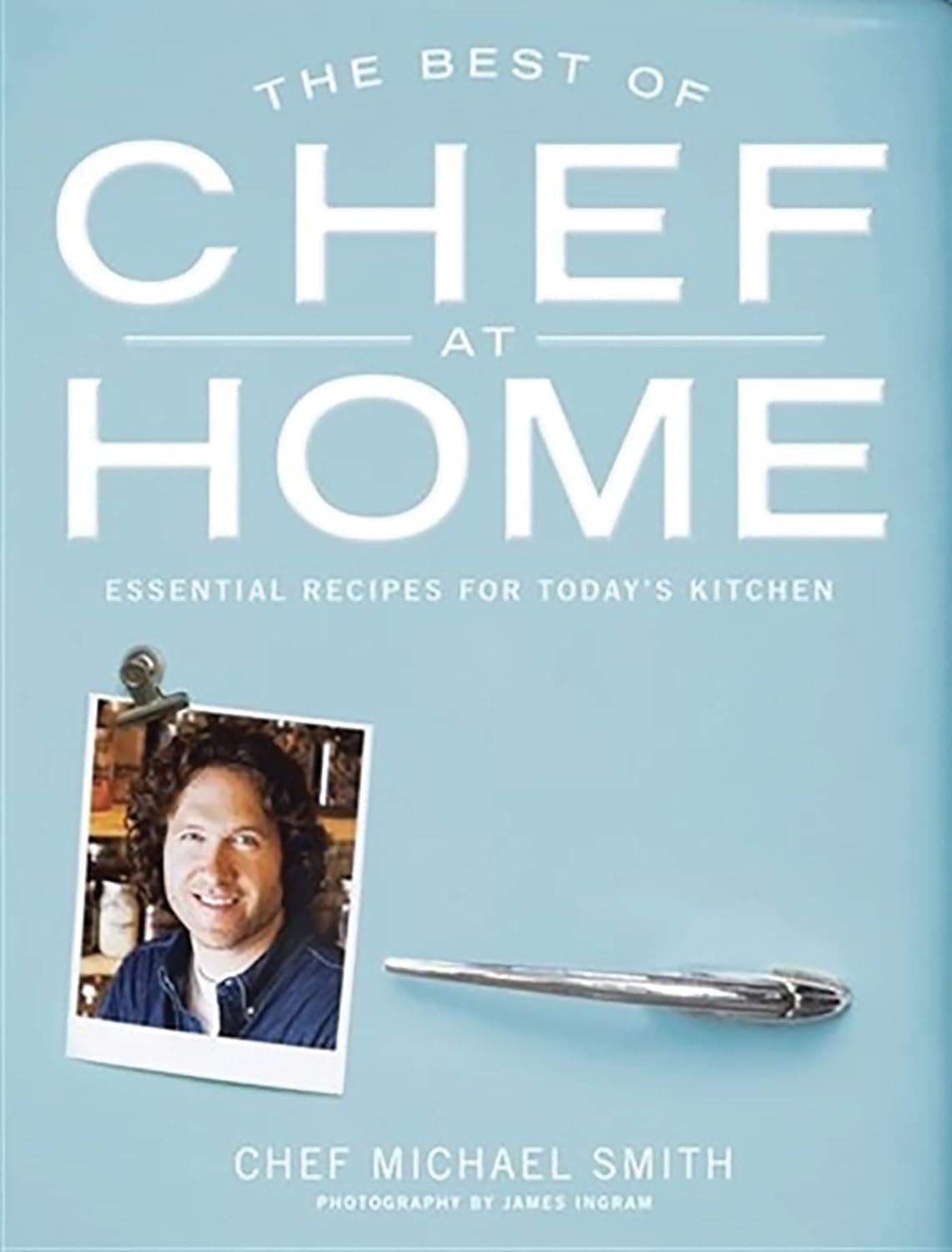 The Best of Chef at Home: Essential Recipes for Today's Kitchen by Chef Michael Smith