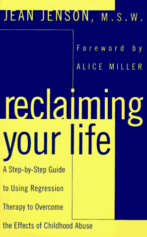 Reclaiming Your Life: A Step-by-Step Guide to Using Regression Therapy to Overcome the Effects of Childhood Abuse by Jean Jenson